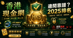 香港現金網靠譜邊間？2025年靠譜現金網排名同黑網識別指南